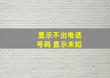 显示不出电话号码 显示未知